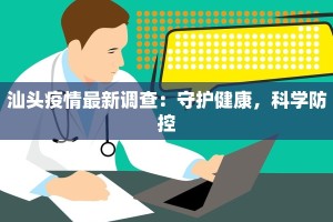 汕头疫情最新调查：守护健康，科学防控