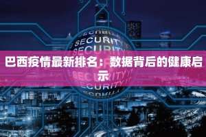 巴西疫情最新排名：数据背后的健康启示