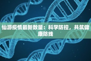 仙游疫情最新数量：科学防控，共筑健康防线