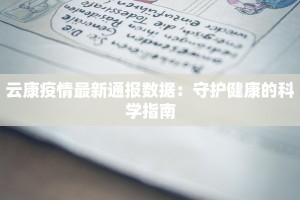 云康疫情最新通报数据：守护健康的科学指南