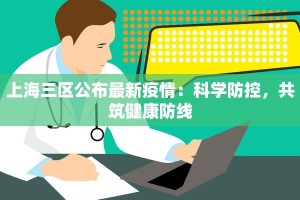 上海三区公布最新疫情：科学防控，共筑健康防线