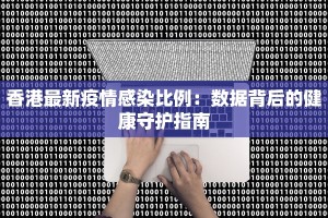 香港最新疫情感染比例：数据背后的健康守护指南