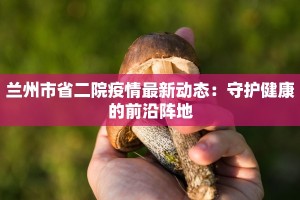 兰州市省二院疫情最新动态：守护健康的前沿阵地