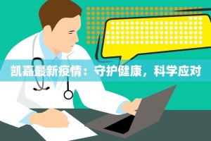 凯嘉最新疫情：守护健康，科学应对