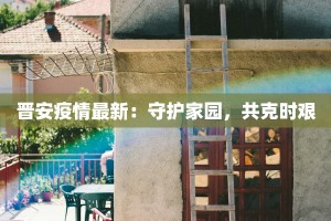 晋安疫情最新：守护家园，共克时艰