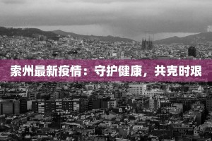 索州最新疫情：守护健康，共克时艰