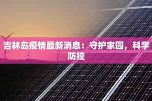 吉林岛疫情最新消息：守护家园，科学防控