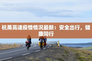 杭甬高速疫情情况最新：安全出行，健康同行