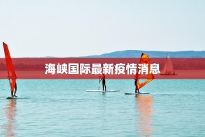 海峡国际最新疫情消息