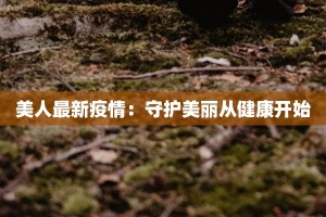 美人最新疫情：守护美丽从健康开始