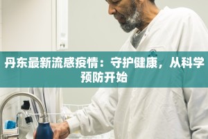 丹东最新流感疫情：守护健康，从科学预防开始