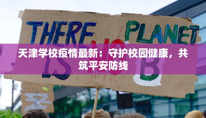 天津学校疫情最新:守护校园健康,共筑平安防线 天津学校疫情最新:守护校园健康,共筑平安防线