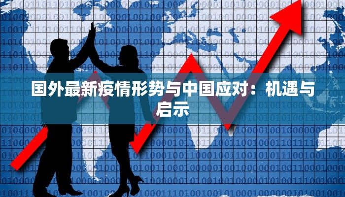 国外最新疫情形势与中国应对:机遇与启示 国外最新疫情形势与中国应对:机遇与启示