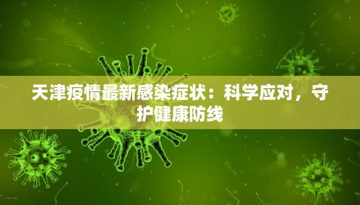 天津疫情最新感染症状:科学应对,守护健康防线 天津疫情最新感染症状:科学应对,守护健康防线