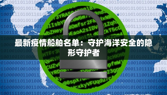 最新疫情船舶名单:守护海洋安全的隐形守护者 最新疫情船舶名单:守护海洋安全的隐形守护者