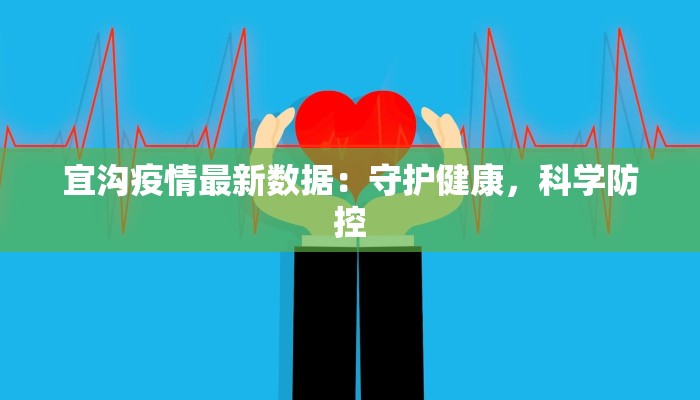 宜沟疫情最新数据:守护健康,科学防控 宜沟疫情最新数据:守护健康,科学防控