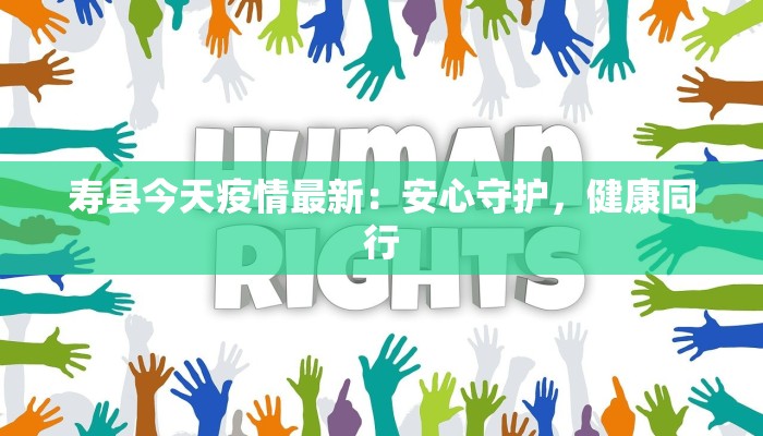 寿县今天疫情最新:安心守护,健康同行 寿县今天疫情最新:安心守护,健康同行