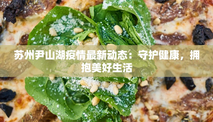 苏州尹山湖疫情最新动态：守护健康，拥抱美好生活