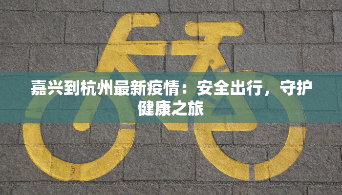 嘉兴到杭州最新疫情：安全出行，守护健康之旅