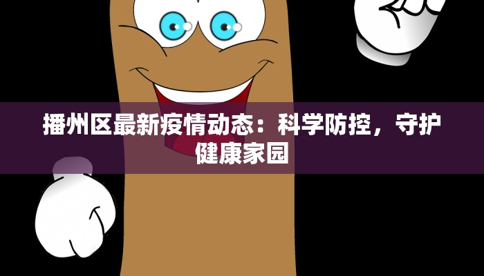 播州区最新疫情动态:科学防控,守护健康家园 播州区最新疫情动态:科学防控,守护健康家园