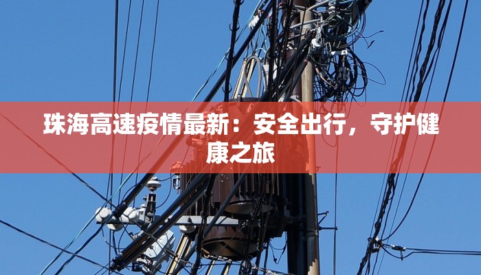 珠海高速疫情最新：安全出行，守护健康之旅