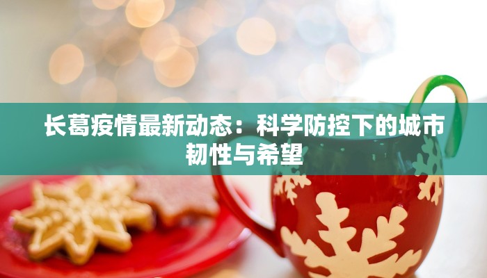 长葛疫情最新动态：科学防控下的城市韧性与希望