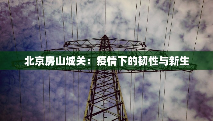 北京房山城关：疫情下的韧性与新生