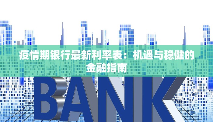 疫情期银行最新利率表：机遇与稳健的金融指南