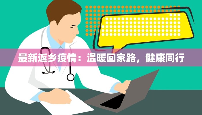 最新返乡疫情：温暖回家路，健康同行