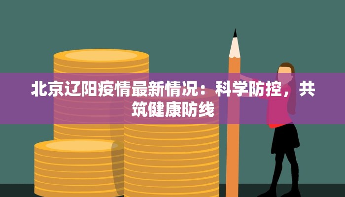 北京辽阳疫情最新情况：科学防控，共筑健康防线