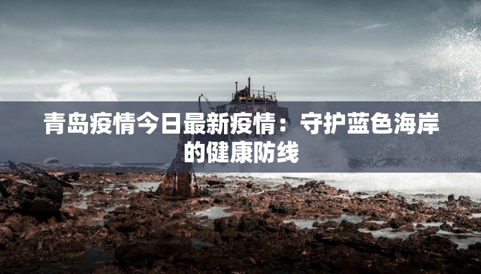 惠安县崇武镇最新疫情：守护健康，共建平安家园